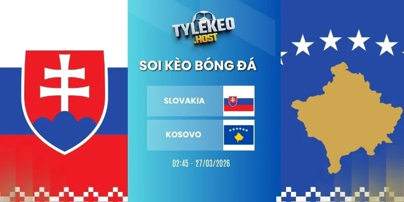 Tỷ lệ kèo nhà cái Slovakia vs Kosovo - Vòng loại WC, 27/03/2026
